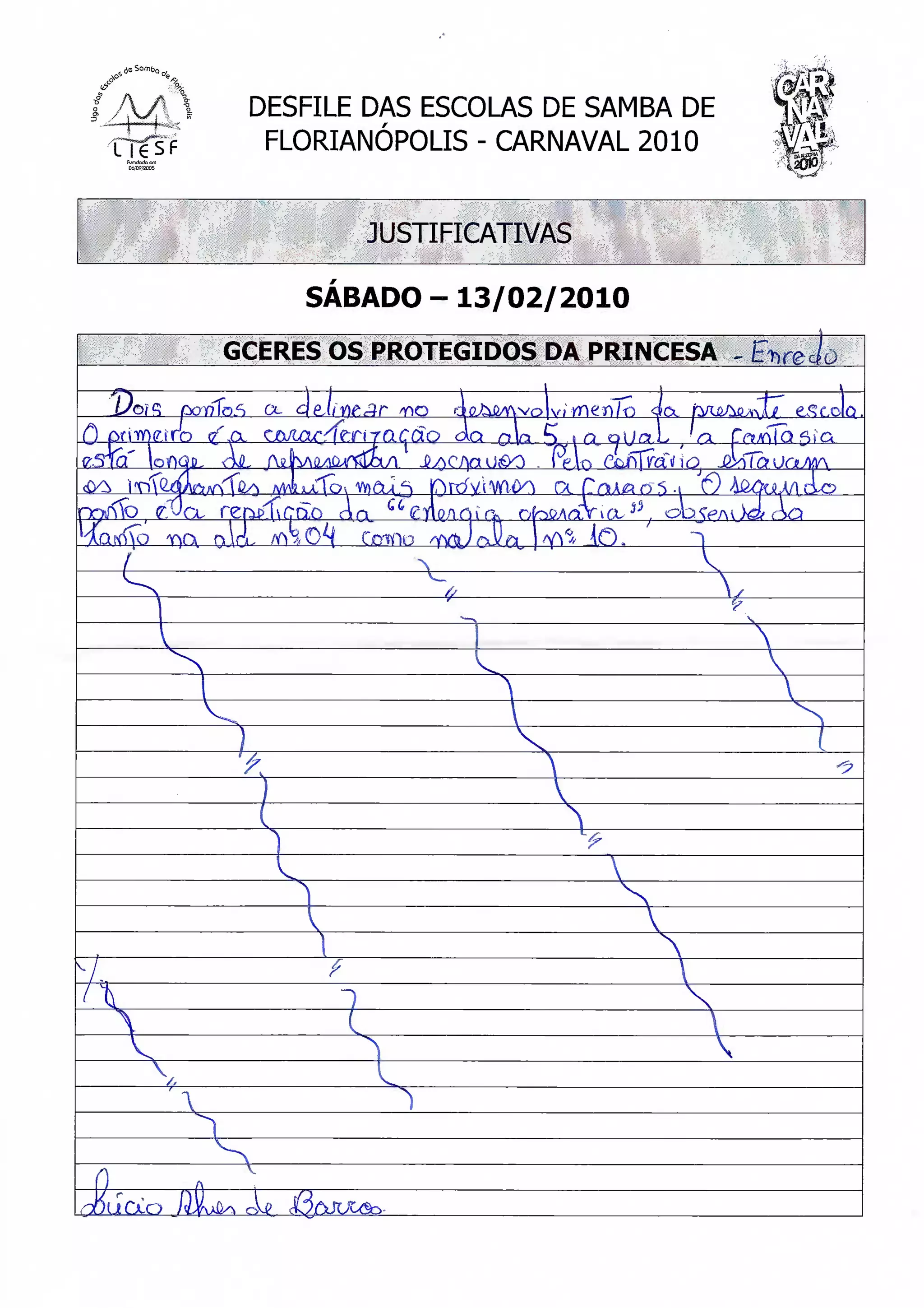 DESFILE DAS ESCOLAS DE SAMBA DE
              FLORIANÓPOLIS - CARNAVAL 2010


                            JUSTIFICATIVAS

                      SÁBADO - 13/02/2010
            GCERES OS PROTEGIDOS DA PRINCESA - EWe3i

                 cx           no                                  CIQ
Q
£
                                                 > -t w ow^uA/i
             J-K.^U 1>LL>                        obte/u.teif òa
             l   ^ ^


                                   f/                 V

                                                            r


                                             I




        




    l
 