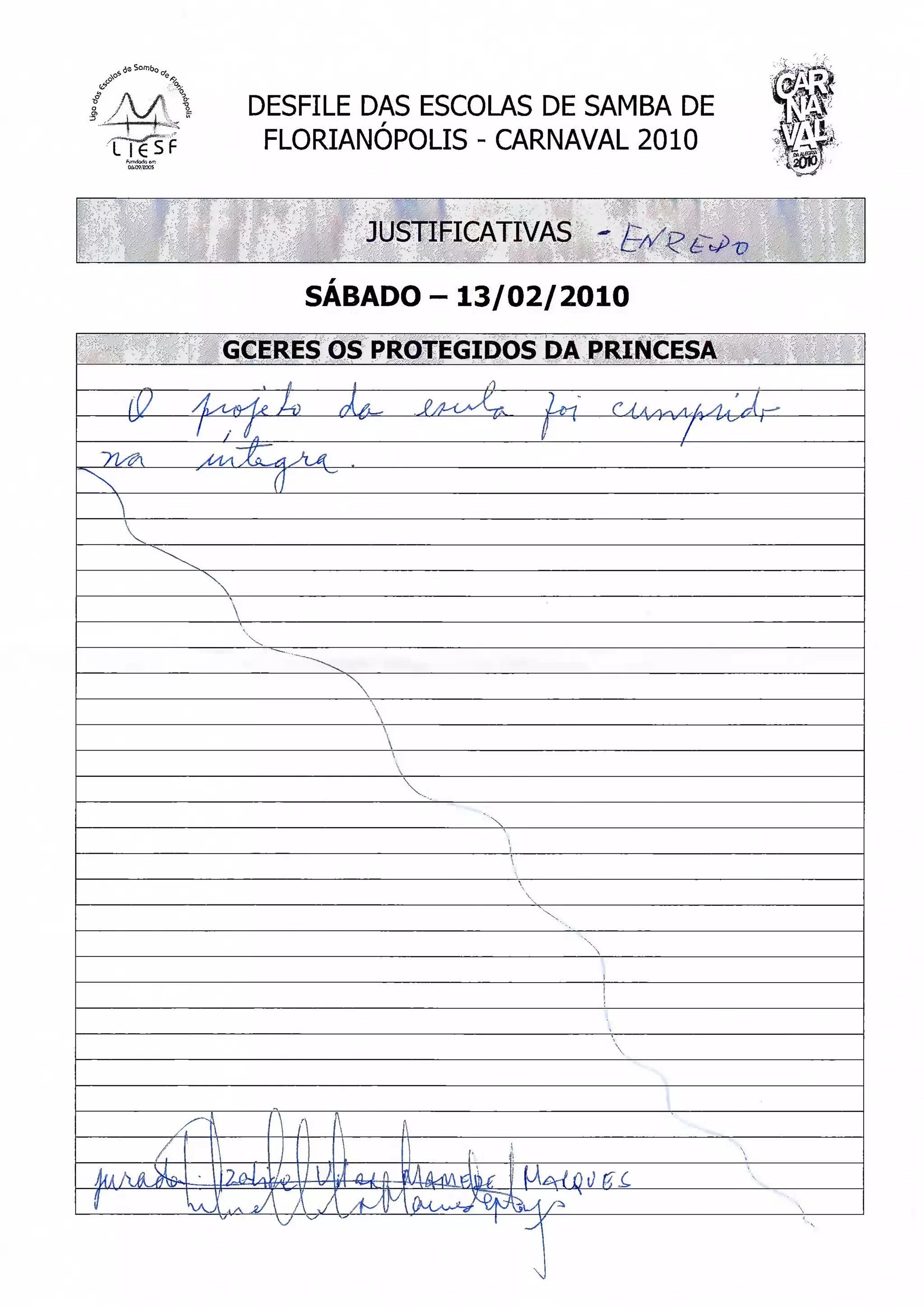 AÃ    DESFILE DAS ESCOLAS DE SAMBA DE
       FLORIANÓPOLIS - CARNAVAL 2010


              JUSTIFICATIVAS -

          SÁBADO - 13/02/2010
     GCERES OS PROTEGIDOS DA PRINCESA
 