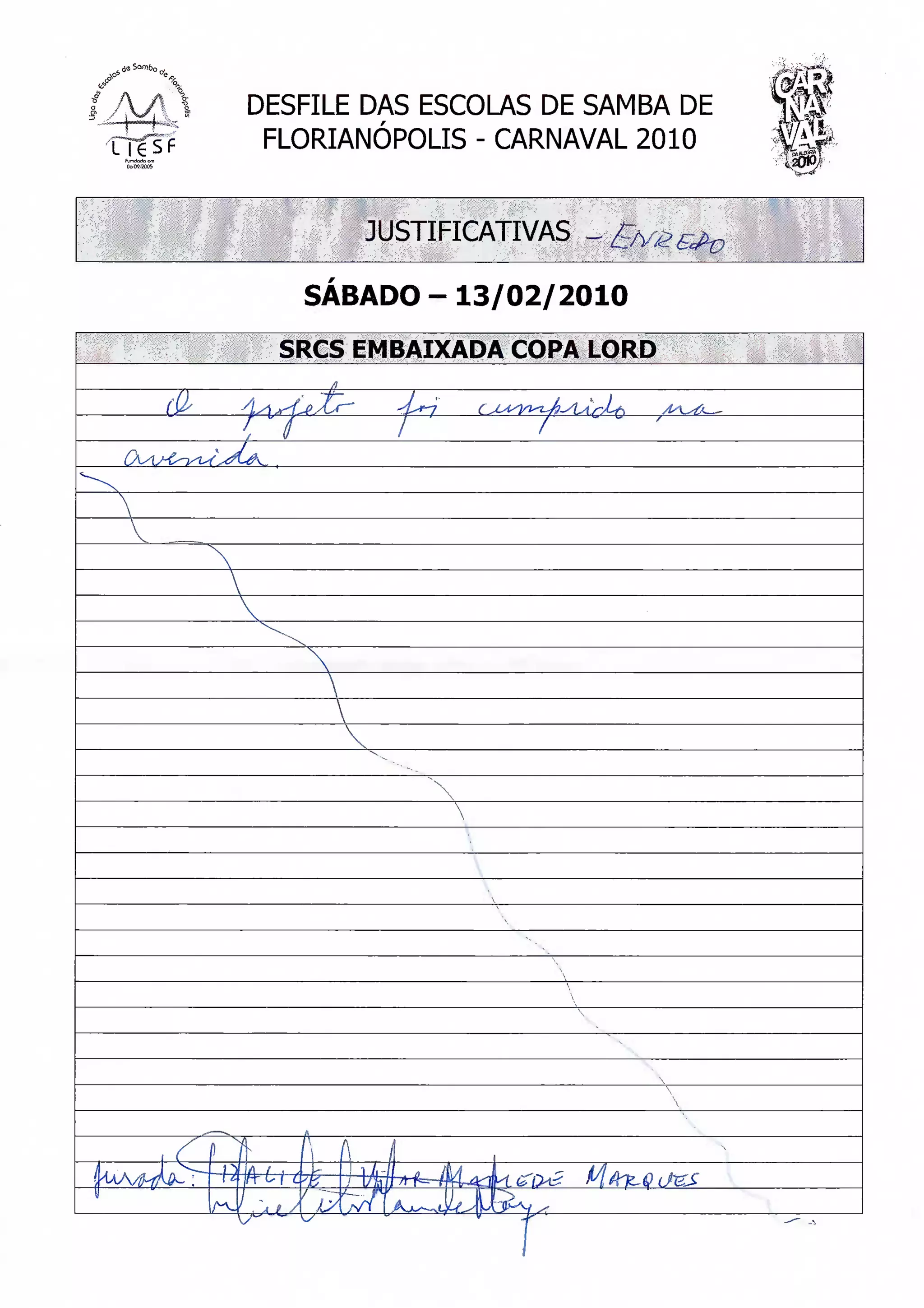 DESFILE DAS ESCOLAS DE SAMBA DE   %M
                                   . ,*p
 FLORIANÓPOLIS - CARNAVAL 2010


       JUSTIFICATIVAS _

   SÁBADO -13/02/2010
  SRCS EMBAIXADA COPA LORD


                  7
 