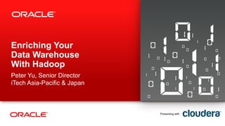 Enriching Your
Data Warehouse
With Hadoop
Presenting with
Peter Yu, Senior Director
iTech Asia-Pacific & Japan
 