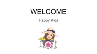 WELCOME
Happy Kids
 