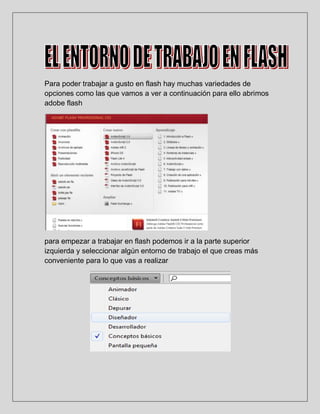 Para poder trabajar a gusto en flash hay muchas variedades de
opciones como las que vamos a ver a continuación para ello a...