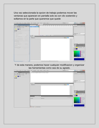 Una vez seleccionada la opcion de trabajo podemos mover las
ventanas que aparecen en pantalla solo es con clic sostenido y...