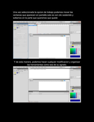 Una vez seleccionada la opcion de trabajo podemos mover las
ventanas que aparecen en pantalla solo es con clic sostenido y...
