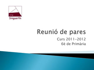 Reunió de pares Curs 2011-2012 6è de Primària 