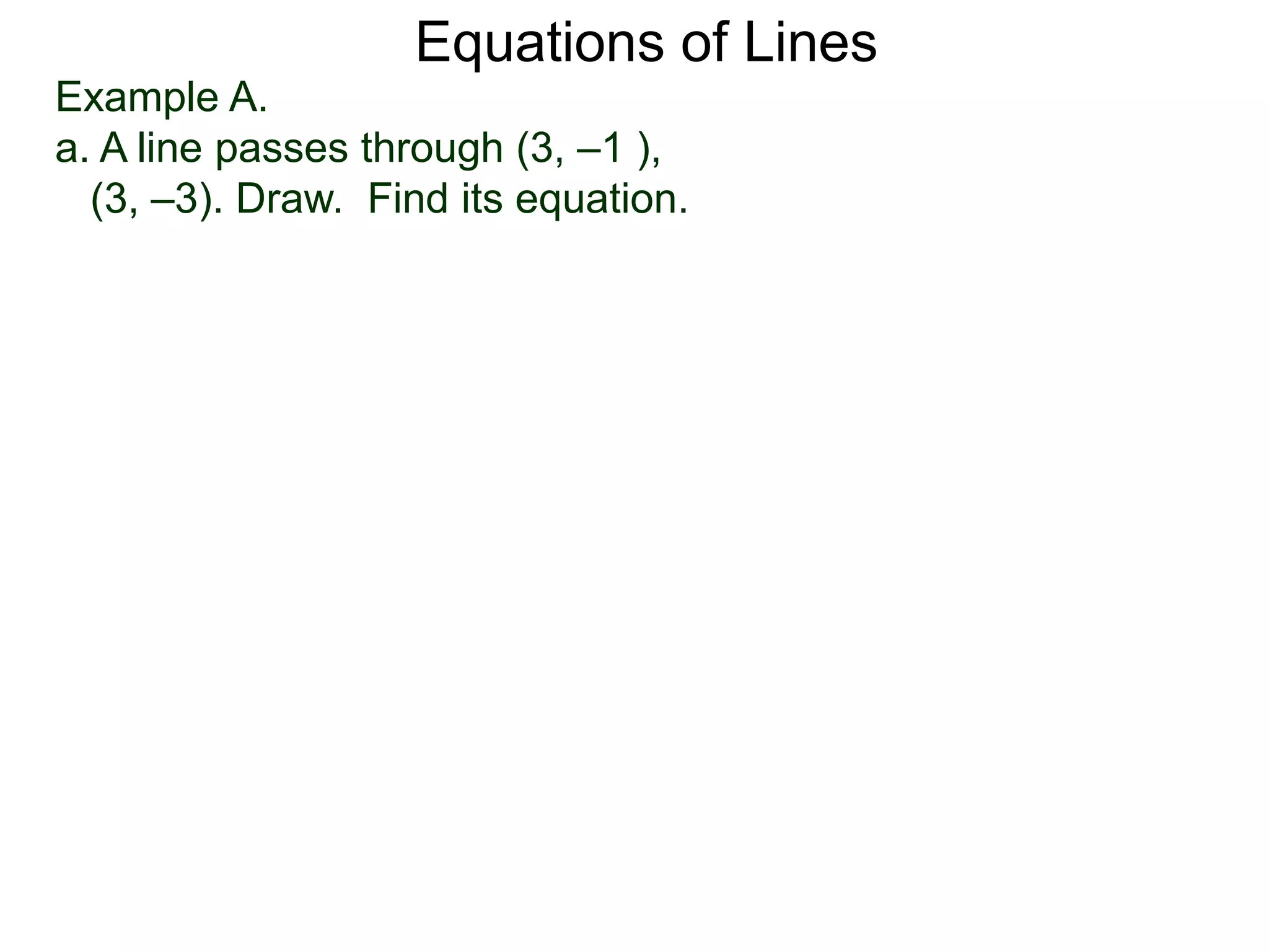 Equations of Lines
Example A.
a. A line passes through (3, –1 ),
(3, –3). Draw. Find its equation.
 