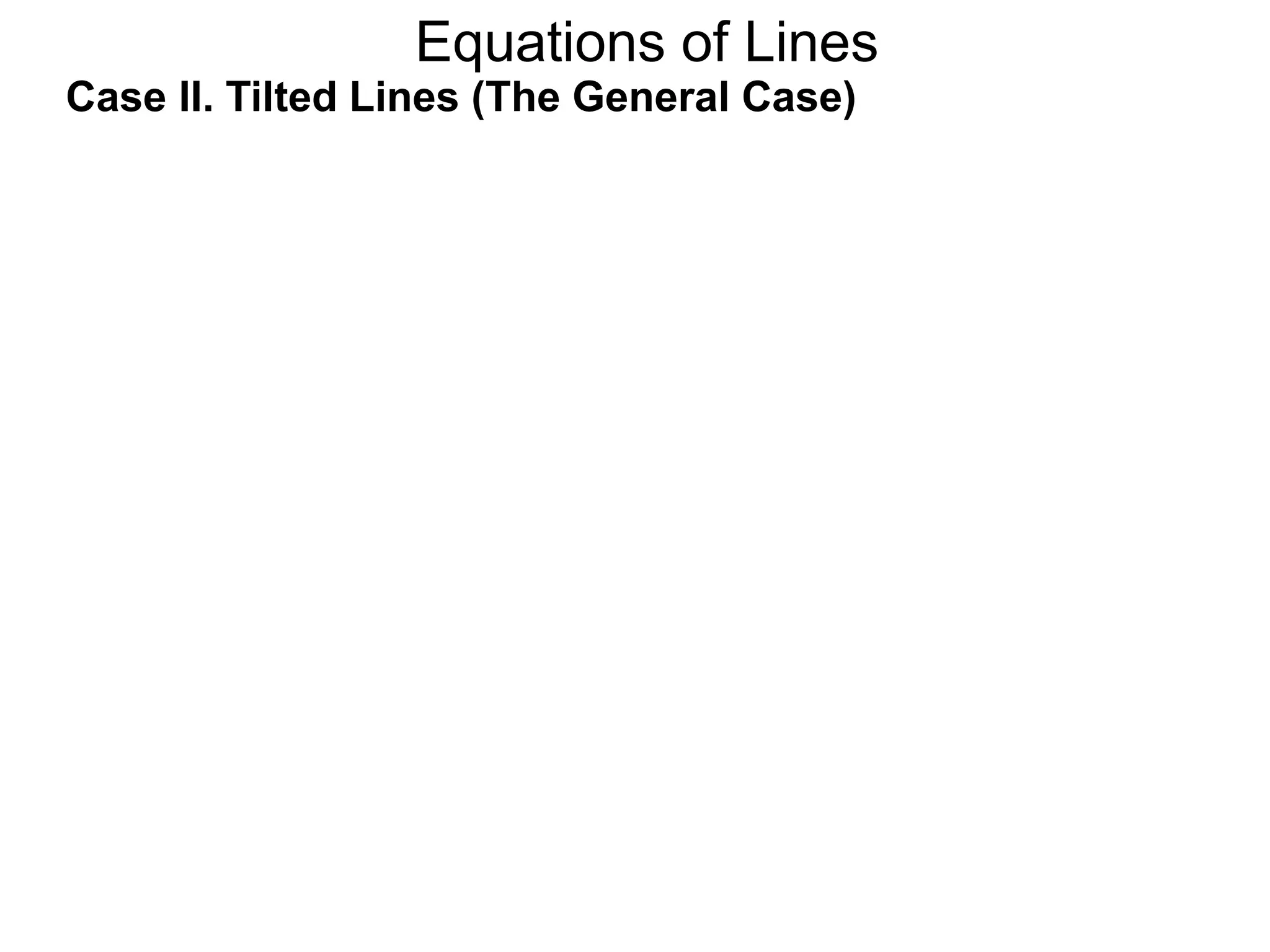 Equations of Lines
Case II. Tilted Lines (The General Case)
 