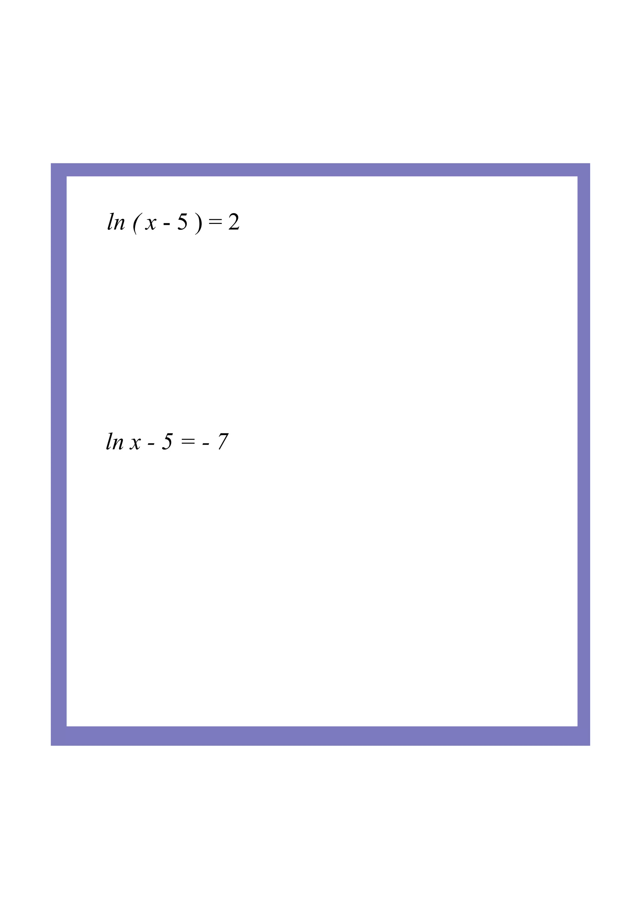 ln ( x 5 ) = 2
ln x 5 = 7