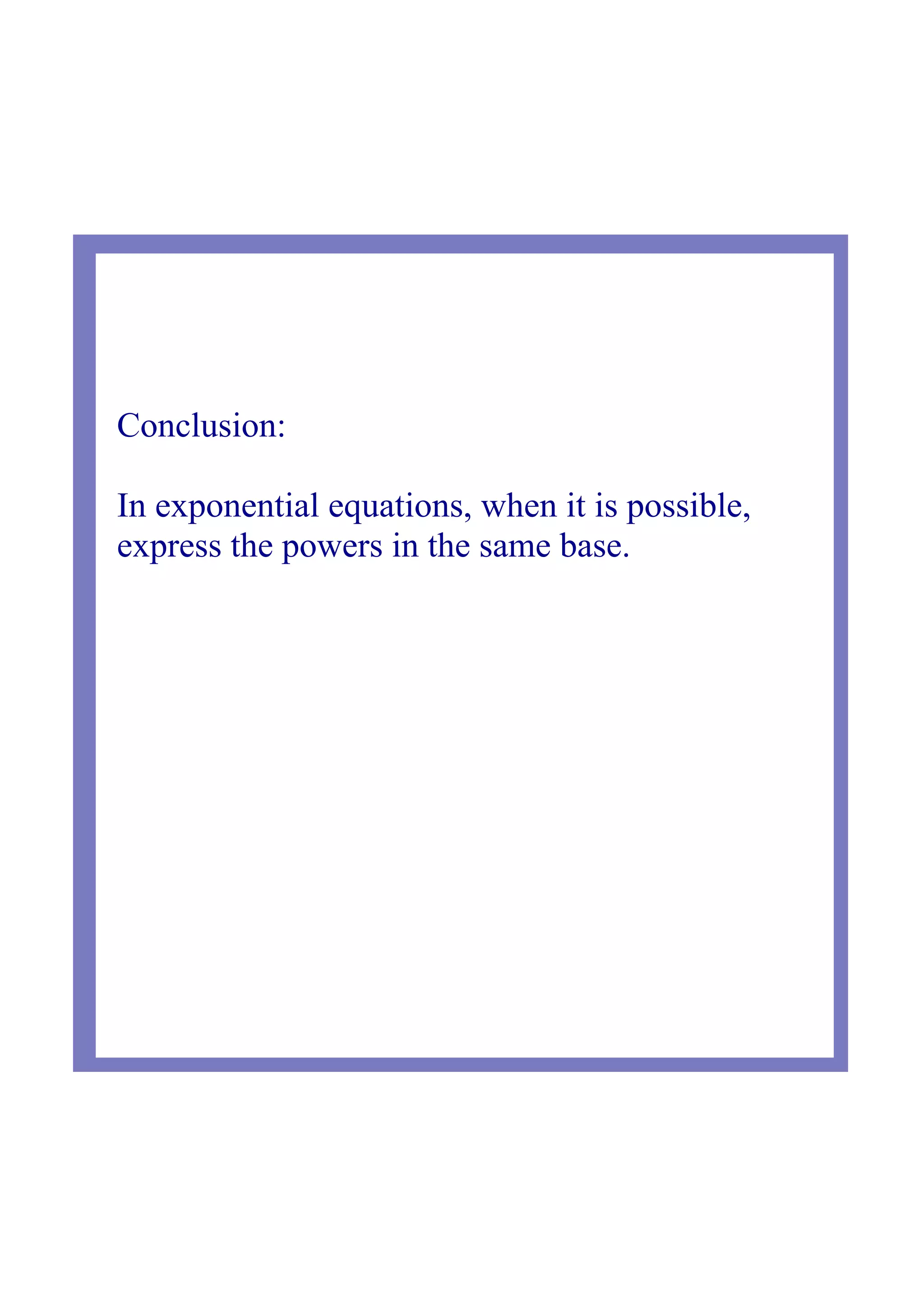 Conclusion:
In exponential equations, when it is possible,
express the powers in the same base.