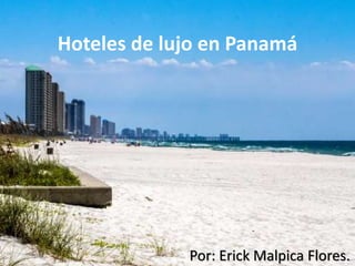 Hoteles de lujo en Panamá
Por: Erick Malpica Flores.
 
