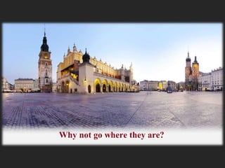 Why not go where they are?
 