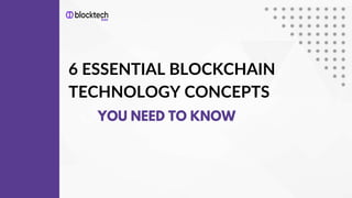6 ESSENTIAL BLOCKCHAIN
TECHNOLOGY CONCEPTS
YOU NEED TO KNOW
 
