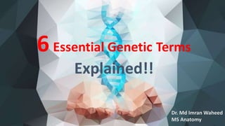 6Essential Genetic Terms
Explained!!
Dr. Md Imran Waheed
MS Anatomy
 