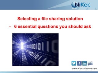 Selecting a file sharing solution
- 6 essential questions you should ask

www.nikecsolutions.com
www.nikecsolutions.com

 
