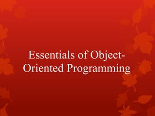 Essentials of Object-
Oriented Programming
 