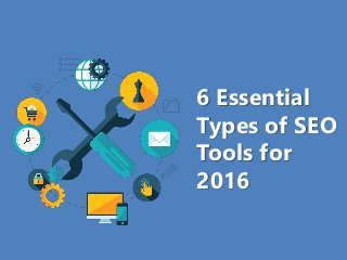 6 Essential
Types of SEO
Tools for
2016
 