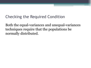 Checking the Required Condition
Both the equal-variances and unequal-variances
techniques require that the populations be
normally distributed.
 