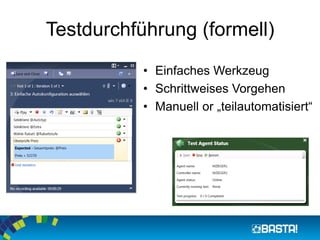 Testdurchführung (formell) 
•Einfaches Werkzeug 
•Schrittweises Vorgehen 
•Manuell or„teilautomatisiert“  
