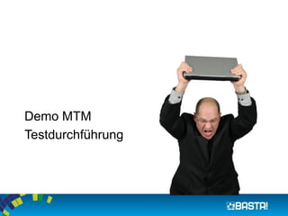 Demo MTM 
Testdurchführung  
