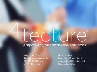 4tecture GmbH 
Thurgauerstrasse40 
CH-8050 Zürich 
www.4tecture.ch 
Marc Müller 
PrincipalConsultant 
mmueller@4tecture.ch 
@muellermarc 