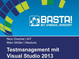 Nico Orschel| AITMarc Müller | 4tecture 
Testmanagement mit Visual Studio 2013  