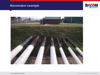 DACON INSPECTION SERVICES F O R A L L YO U R I N S P E C T I O N N E E D S
Wavemaker example
 