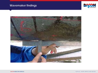DACON INSPECTION SERVICES F O R A L L YO U R I N S P E C T I O N N E E D S
Wavemaker findings
 