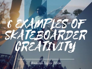 6 Examples of Skateboarder Creativity | Brendan Taylor Filice