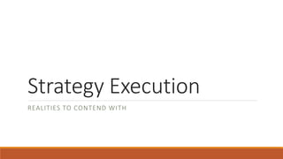 Strategy Execution
REALITIES TO CONTEND WITH
 