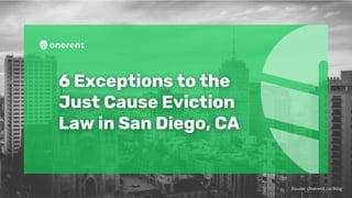 6 Exceptions to the
Just Cause Eviction
Law in San Diego, CA
Souce: Onerent.co/blog
 