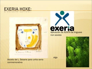 Boceto de L. Seoane para unha xerra
conmemorativa
Aplicación da XUNTA de linguaxe
non sexista
alga
 