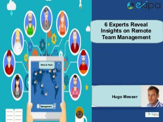 Management
Remote Team
6 Experts Reveal
Insights on Remote
Team Management
Hugo Messer
 