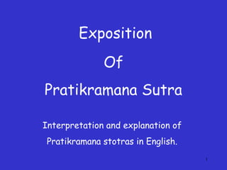1
Of
Pratikramana Sutra
Interpretation and explanation of
Pratikramana stotras in English.
Exposition
 