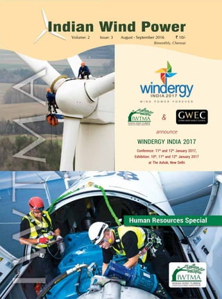 Volume: 2 Issue: 3 August - September 2016 ` 10/-
Bimonthly, Chennai
IWTMA
INDIAN WIND TURBINE
MANUFACTURERS ASSOCIATION
WINDERGY INDIA 2017
Conference: 11th
and 12th
January 2017,
Exhibition: 10th
, 11th
and 12th
January 2017
at The Ashok, New Delhi
announce
&
 