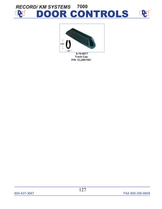 800-437-3667 FAX 800-356-8858
127
DOOR CONTROLS
9-70-0077
Track Cap
P/N: CL2001591
7000RECORD/ KM SYSTEMS
 