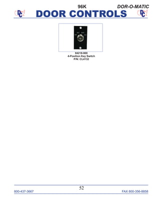 800-437-3667 FAX 800-356-8858
DOOR CONTROLS
800-437-3667 FAX 800-356-8858
52
DOOR CONTROLS
96K DOR-O-MATIC
84218-900
4-Position Key Switch
P/N: CL4132
 