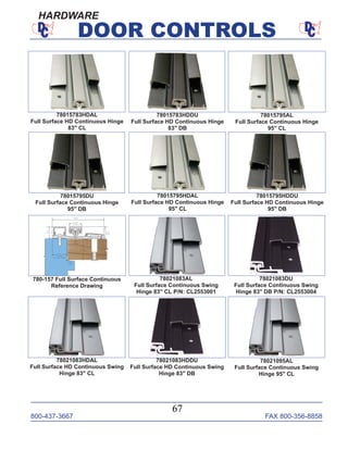 800-437-3667 FAX 800-356-8858
67
DOOR CONTROLS
HARDWARE
78015795AL
Full Surface Continuous Hinge
95" CL
78015795DU
Full Surface Continuous Hinge
95" DB
78015795HDAL
Full Surface HD Continuous Hinge
95" CL
78015795HDDU
Full Surface HD Continuous Hinge
95" DB
78021083AL
Full Surface Continuous Swing
Hinge 83" CL P/N: CL2553001
78021083DU
Full Surface Continuous Swing
Hinge 83" DB P/N: CL2553004
78021083HDAL
Full Surface HD Continuous Swing
Hinge 83" CL
78021083HDDU
Full Surface HD Continuous Swing
Hinge 83" DB
78021095AL
Full Surface Continuous Swing
Hinge 95" CL
780-157 Full Surface Continuous
Reference Drawing
78015783HDDU
Full Surface HD Continuous Hinge
83" DB
78015783HDAL
Full Surface HD Continuous Hinge
83" CL
 