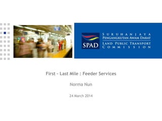 First – Last Mile : Feeder Services
Norma Nun
24 March 2014
 