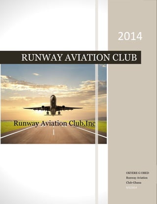 RunwayAviationClub-Ghana
2014
OKYERE G OBED
Runway Aviation
Club-Ghana
9/5/2014
RUNWAY AVIATION CLUB
 
