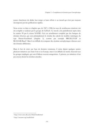 Chapitre 5 – Compilations de données pour l’astrophysique
- 95 -
jeunes chercheurs de dédier leur temps et leurs efforts à un travail qui n’est pas toujours
récompensé par des publications rapides.
Nous avons vu dans ce chapitre que, de 1967 à 1988, les taux de nombreuses réactions ont
été compilés et analysés par le groupe de CalTech. Ce travail a été partiellement repris dans
les années 90 par le réseau NACRE. Ceci est actuellement complété par des banques de
données diverses, qui sont principalement le résultat des calculs de modèles statistiques du
type Hauser-Feschbach (chapitre 3), comme par exemple BRUSLI/ULB3
et
REACLIB/Basel4
. Mais il est difficile de comparer des résultats astrophysiques obtenus avec
des données différentes.
Dans le but de créer une base de données commune, il existe depuis quelques années
plusieurs initiatives aux Etats-Unis et en Europe, mais il est difficile de mettre d’accord tous
les groupes impliqués, qui sont d’ailleurs souvent antagonistes. A présent, ces initiatives n’ont
pas encore donné les résultats attendus.
3 http://www-astro.ulb.ac.be/Html/bruslib.html
4 http://nucastro.org/reaclib.html
 