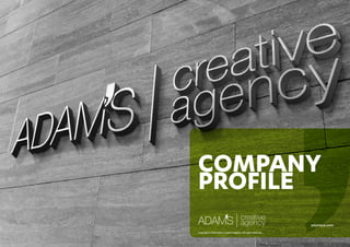 COMPANY
PROFILE
adamsca.com
Copyright © 2016 Adams Creative Agency. All rights reserved.
 