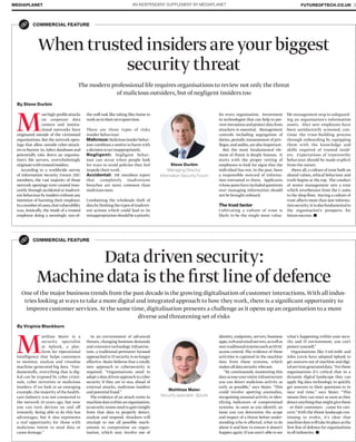 AN INDEPENDENT SUPPLEMENT BY MEDIAPLANETMEDIAPLANET FUTUREOFTECH.CO.UK 3
COMMERCIAL FEATURE
COMMERCIAL FEATURE
Mosthigh-proﬁleattacks
on corporate data
centers and institu-
tional networks have
originated outside of the victimised
organisations. But the network open-
ings that allow outside cyber-attack-
ers to burrow in, infect databases and
potentially take down an organisa-
tion’s ﬁle servers, overwhelmingly
originatewithtrustedinsiders.
According to a worldwide survey
of Information Security Forum (ISF)
members, the vast majority of those
network openings were created inno-
cently through accidental or inadvert-
ent behaviour by insiderswithout any
intention of harming their employer.
Inanumberofcases,thatvulnerability
was, ironically, the result of a trusted
employee doing a seemingly run-of-
Matthias Maier is a
security specialist
at Splunk, a plat-
form for Operational
Intelligence that helps customers
to monitor, analyse and visualise
machine-generated big data. “Fun-
damentally, everything that is dig-
ital can be exposed by cyber crimi-
nals, cyber terrorists or malicious
insiders. If we look at an emerging
example,the majority of the health-
care industry was not connected to
the network 10 years ago, but now
you can turn devices on and off
remotely. Being able to do this has
advantages, but it also represents
a real opportunity for those with
malicious intent to steal data or
cause damage.”
When trusted insiders are your biggest
security threat
Data driven security:
Machine data is the ﬁrst line of defence
the-mill task like taking ﬁles home to
workonintheirownsparetime.
There are three types of risky
insider behaviour.
Malicious:Maliciousinsiderbehav-
iour combines a motive to harm with
adecisiontoactinappropriately.
Negligent: Negligent behav-
iour can occur when people look
for ways to avoid policies they feel
impede their work.
Accidental: ISF members report
that completely inadvertent
breaches are more common than
malicious ones.
Combatting the wholesale theft of
databylimitingthetypesofinadvert-
ent actions which could lead to its
misappropriationshouldbeapriority
In an environment of advanced
threats, changing business demands
and extensive technology infrastruc-
ture, a traditional perimeter focused
approached to ITsecurity is no longer
effective. Maier believes that a totally
new approach to cybersecurity is
required. “Organisations need to
adopt a data driven approach to cyber
security if they are to stay ahead of
external attacks, malicious insiders
andpotentialfraud.”
The evidence of an attack exists in
machinedatawithinanorganisation,
so security teams need to gain insight
from that data to properly detect,
analyse and respond. Attackers will
attempt to use all possible mech-
anisms to compromise an organ-
isation, which may involve use of
By Steve Durbin
By Virginia Blackburn
The modern professional life requires organisations to review not only the threat
of malicious outsiders, but of negligent insiders too
One of the major business trends from the past decade is the growing digitalisation of customer interactions.With all indus-
tries looking at ways to take a more digital and integrated approach to how they work, there is a signiﬁcant opportunity to
improve customer services.At the same time, digitalisation presents a challenge as it opens up an organisation to a more
diverse and threatening set of risks
ble management step in safeguard-
ing an organisation’s information
assets. After new employees have
been satisfactorily screened, con-
tinue the trust-building process
through onboarding by equipping
them with the knowledge and
skills required of trusted insid-
ers. Expectations of trustworthy
behaviour should be made explicit
from the outset.
Above all,a culture of trust built on
shared values, ethical behaviour and
truth begins at the top. The conduct
of senior management sets a tone
which reverberates from the C-suite
to the shop ﬂoor. Having a culture of
trust affects more than just informa-
tionsecurity;itisalsofundamentalto
the organisation’s prospects for
futuresuccess.
what’s happening within your secu-
rity and IT environment, you can’t
protectyourself.”
Organisations like UniCredit and
John Lewis have adopted Splunk to
get answers out of machine and digi-
talservicesgenerateddata.“Forthese
organisations it’s critical that in a
dynamic digital landscape they can
apply big data technology to quickly
get answers to their questions to in
near real time,” says Maier. “This
means they can react as soon as they
detectanythingthatmightgivethem
– or their customers – cause for con-
cern.”With the threat landscape con-
tinuing to evolve, it’s clear that
machinedatawilltakeitsplaceasthe
ﬁrst line of defence for organisations
inallindustries.
for every organisation. Investment
in technologies that can help to pre-
ventintrusionsandprotectdatafrom
attackers is essential. Management
controls including segregation of
duties,periodic reassessment of priv-
ileges,andaudits,arealsoimportant.
But the most fundamental ele-
ment of threat is deeply human. It
starts with the proper vetting of
employees to look for signs that the
individual has not, in the past, been
a responsible steward of informa-
tion entrusted to them. Applicants
whosepastshaveincludedquestions
over managing information should
not be brought onboard.
The trust factor
Cultivating a culture of trust is
likely to be the single most valua-
identity, endpoints, servers, business
apps,webandemailservers,aswellas
non-traditionalsystemssuchasHVAC
access control. The evidence of these
activities is captured in the machine
data from these systems, which
makesalldatasecurityrelevant.
“By continuously monitoring this
data acrossyour entire infrastructure
you can detect malicious activity as
early as possible,” says Maier. “This
could involve spotting anomalies,
recognising unusual activity or iden-
tifying indicators of compromised
systems. As soon as you identify an
issue you can determine the scope
and impact of a threat before under-
standing who is affected, what to do
about it and how to ensure it doesn’t
happen again.Ifyou aren’t able to see
Steve Durbin
Managing Director,
Information Security Forum
Matthias Maier
Security specialist, Splunk
 