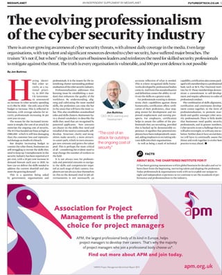 AN INDEPENDENT SUPPLEMENT BY MEDIAPLANETMEDIAPLANET FUTUREOFTECH.CO.UK 5
“The cost of an
attack far outstrips
the ongoing cost of
security”
Thereisanever-growingawarenessofcybersecuritythreats,withalmostdailycoverageinthemedia.Evenlarge
organisations,withtoptalentandsigniﬁcantresourcesdevotedtocyber-security,havesufferedmajorbreaches.The
truism“it’snotif,butwhen”ringsintheearsofbusinessleadersandreinforcestheneedforskilledsecurityprofessionals
tomitigateagainstthethreat.Thetruthiseveryorganisationisvulnerable,and100percentdefenceisnotpossible
H
aving identi-
fied cyber se-
curity as a na-
tional priori-
ty, in 2015 the
UK Governme-
nt announced
an increase in cyber security spending
to £1.9bn by 2020 – the only area of the
budget to increase. This is reﬂected in
business, with average salaries for se-
curity professionals increasing 16 per
centyearonyear.
The reason for the increased invest-
ment is simple; the cost of an attack far
outstrips the ongoing cost of security.
TheICOhashandedoutﬁnesashighas
£980,000 –which is still less damaging
than the customer loss and reputatio-
naldamageasresultsofabreach.
But despite increasing budget to
counter the cyber threat,businesses are
still struggling to recruit the skills they
need to keep up. Unemployment in the
securityindustryhasbeenreportedat0
per cent, with a 10 per cent increase in
demand forecast each year to 2020. So
how can we deliver the skills needed to
address the current shortfall and also
meetthegrowingdemand?
This is a question being asked
by government, organisations and
professionals. It is the reason for the in-
tensifying chatter surrounding professi-
onalisationofthecybersecurityindustry.
Professionalisation addresses this
burning issue by establishing a stan-
dard that enhances the quality of the
workforce. By understanding, alig-
ning and cultivating the most needed
skills, the profession can raise the bar
in the areas thatwill have the mostva-
lue. This also establishes standardised
roles and skills clusters.Businesses ha-
ve a shared vocabulary to describe the
skills they need that are recognised by
potential applicants. New entrants
are clearer on the skills they need and
mindful of the need to continually self-
develop. Structure, clarity and recog-
nition make security a more attracti-
ve career path,which in turn encoura-
ges new entrants and grows the talent
pool. This is perhaps the most critical
of all – considering the evident need to
step-change the number of workers in
theﬁeld.
It is not always easy for professio-
nals and potential entrants to naviga-
te the skills and competencies requi-
red at each stage of their careers. Em-
ployersarenotalwaysclearthemselves
on this so the demand cited in job ad-
vertisements is not necessarily an
accurate reﬂection of what is needed.
This is where recognised skills frame-
worksdevelopedbyprofessionalbodies
comein.Andfromthisstandardisation
and deﬁnition comes the ability to cul-
tivatetheskillsonagreaterscale.
For professionals wanting to demon-
strate their capabilities against these
frameworks, certiﬁcation offers veriﬁ-
cation of their proﬁciency, clear step-
ping stones for development and im-
proved employment and earning pro-
spects. For employers, certification
helps to assure the calibre of the pro-
fessionals they are recruiting, provided
this is backed up by demonstrable ex-
perience.It signiﬁes that potential em-
ployeeshavebeenindependentlyasses-
sed,aidingemployersinrecruitingrele-
vantskillsintotheirorganisations.
As well as being a mark of technical
capability,certiﬁcationalsocomespack-
agedwithmembershiptoaprofessional
body such as BCS, The Chartered Insti-
tute for IT.These memberships demon-
strate a commitment to self-develop-
ment and require adherence to codes of
professionalconduct.
The combination of skills alignment,
certiﬁcation and continuous develop-
ment comes together, in the form of
professionalisation, to promote stan-
dards and quality amongst cyber secu-
rity professionals. There is little doubt
that businesses need quality security
professionals, and in greater numbers.
Cybersecurityisnotachallengethatwe
willsolveovernight,orwithanyoneso-
lution.Neitherdoesithaveanenddate;
we will have to continually assess the
threat and work together to evolve best
practicetostayahead.
Theevolvingprofessionalism
ofthecybersecurityindustry
By Jon Buttriss
IT has been gaining momentum within global business for decades and we’ve
been there from the beginning, nurturing talent and shaping the profession.
Today professionals & organisations work with us to exploit our unique in-
sight and independent experience as we continue to set the standards of per-
formance and professionalism in the industry.
ABOUT BCS, THE CHARTERED INSTITUTE FOR IT
FACTS
Jon Buttriss
CEO, BCS Learning and
Development
 