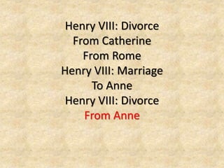 Henry VIII: Divorce
From Catherine
From Rome
Henry VIII: Marriage
To Anne
Henry VIII: Divorce
From Anne
 
