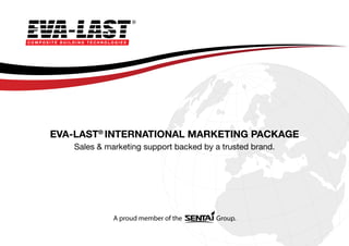 EVA-LAST®
INTERNATIONAL MARKETING PACKAGE
Sales & marketing support backed by a trusted brand.
 