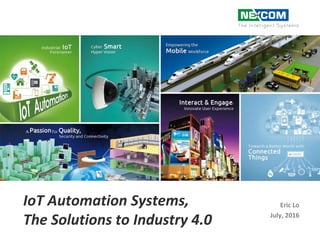 IoT Automation Systems,
The Solutions to Industry 4.0
Eric Lo
July, 2016
 