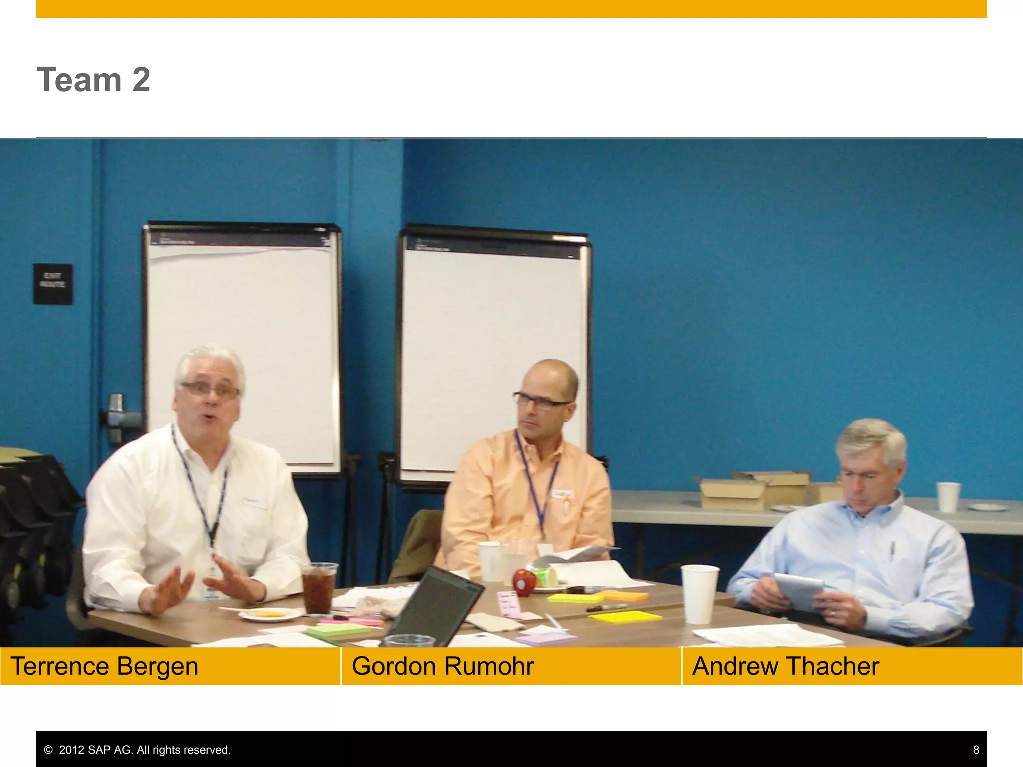 © 2012 SAP AG. All rights reserved. 8
Team 2
Terrence Bergen Gordon Rumohr Andrew Thacher
 