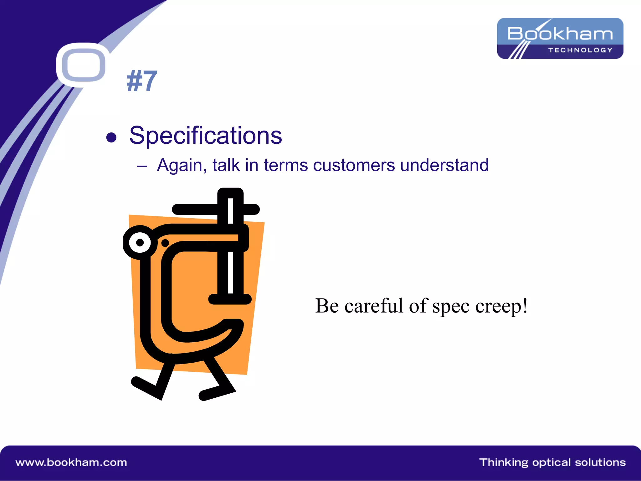 #7
 Specifications
– Again, talk in terms customers understand
Be careful of spec creep!
 