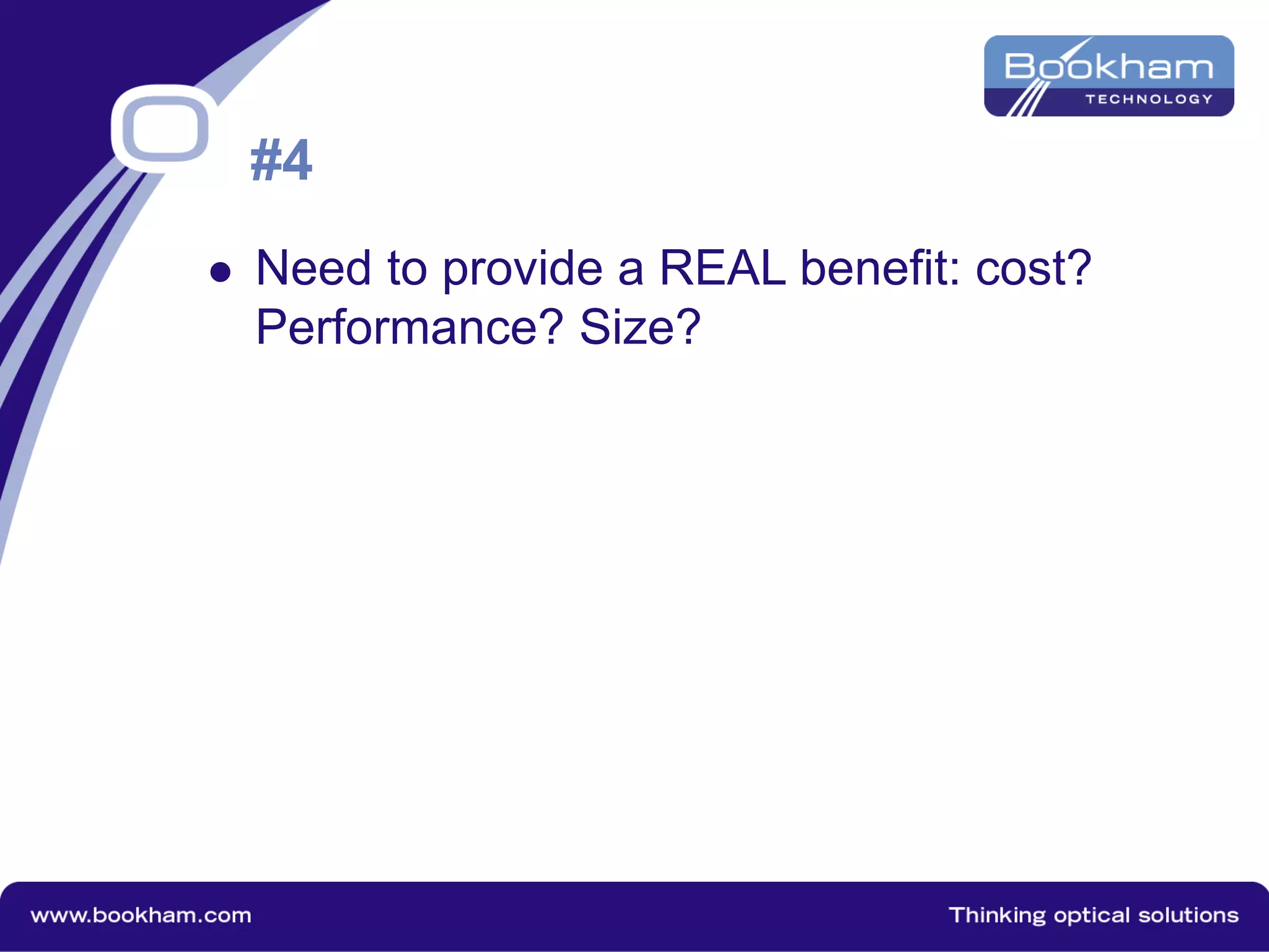 #4
 Need to provide a REAL benefit: cost?
Performance? Size?
 
