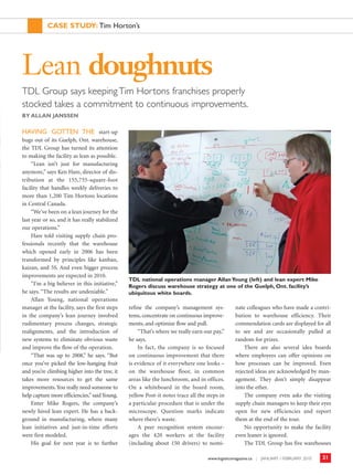 www.logisticsmagazine.ca | JANUARY / FEBRUARY 2010 21
HAVING GOTTEN THE start-up
bugs out of its Guelph, Ont. warehouse,
the TDL Group has turned its attention
to making the facility as lean as possible.
“Lean isn’t just for manufacturing
anymore,” says Ken Hare, director of dis-
tribution at the 155,755-square-foot
facility that handles weekly deliveries to
more than 1,200 Tim Hortons locations
in Central Canada.
“We’ve been on a lean journey for the
last year or so, and it has really stabilized
our operations.”
Hare told visiting supply chain pro-
fessionals recently that the warehouse
which opened early in 2006 has been
transformed by principles like kanban,
kaizan, and 5S. And even bigger process
improvements are expected in 2010.
“I’m a big believer in this initiative,”
he says. “The results are undeniable.”
Allan Young, national operations
manager at the facility, says the first steps
in the company’s lean journey involved
rudimentary process changes, strategic
realignments, and the introduction of
new systems to eliminate obvious waste
and improve the flow of the operation.
“That was up to 2008,” he says. “But
once you’ve picked the low-hanging fruit
and you’re climbing higher into the tree, it
takes more resources to get the same
improvements.You really need someone to
help capture more efficiencies,”said Young.
Enter Mike Rogers, the company’s
newly hired lean expert. He has a back-
ground in manufacturing, where many
lean initiatives and just-in-time efforts
were first modeled.
His goal for next year is to further
refine the company’s management sys-
tems, concentrate on continuous improve-
ments, and optimize flow and pull.
“That’s where we really earn our pay,”
he says.
In fact, the company is so focused
on continuous improvement that there
is evidence of it everywhere one looks –
on the warehouse floor, in common
areas like the lunchroom, and in offices.
On a whiteboard in the board room,
yellow Post-it notes trace all the steps in
a particular procedure that is under the
microscope. Question marks indicate
where there’s waste.
A peer recognition system encour-
ages the 420 workers at the facility
(including about 150 drivers) to nomi-
nate colleagues who have made a contri-
bution to warehouse efficiency. Their
commendation cards are displayed for all
to see and are occasionally pulled at
random for prizes.
There are also several idea boards
where employees can offer opinions on
how processes can be improved. Even
rejected ideas are acknowledged by man-
agement. They don’t simply disappear
into the ether.
The company even asks the visiting
supply chain managers to keep their eyes
open for new efficiencies and report
them at the end of the tour.
No opportunity to make the facility
even leaner is ignored.
The TDL Group has five warehouses
CASE STUDY: Tim Horton’s
Lean doughnuts
TDL Group says keepingTim Hortons franchises properly
stocked takes a commitment to continuous improvements.
BY ALLAN JANSSEN
TDL national operations manager AllanYoung (left) and lean expert Mike
Rogers discuss warehouse strategy at one of the Guelph, Ont. facility’s
ubiquitous white boards.
LOG_JanFeb_eng.qxp:Layout 1 1/22/10 12:00 PM Page 21
 